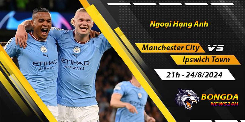 Soi kèo Man City vs Ipswich Town ngày 24/8/2024