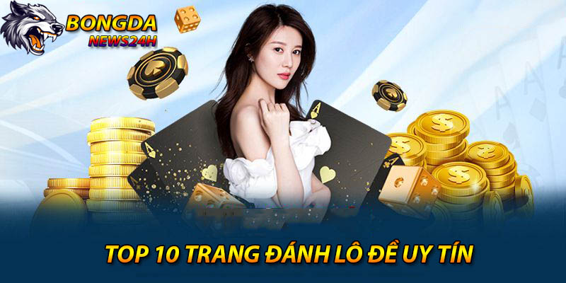 Top 10 trang web đánh lô đề online uy tín nhất hiện nay